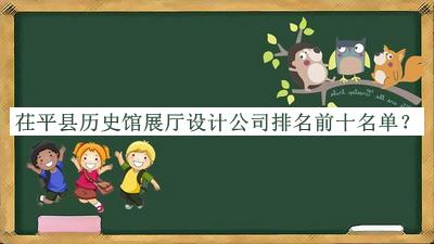 茌平縣歷史館展廳設(shè)計公司排名前十名單